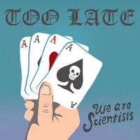 We Are Scientists - Too Late