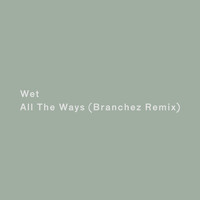 Wet - All the Ways (Branchez Remix)