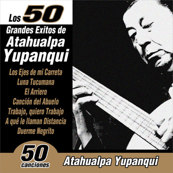Atahualpa Yupanqui - Los 50 Grandes Éxitos de Atahualpa Yupanqui