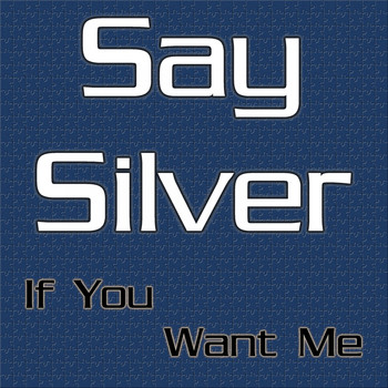 Say Silver - If You Want Me