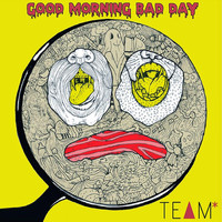 Team - Good Morning Bad Day