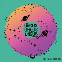 Ungus Ungus Ungus - The Cosmic Carnival