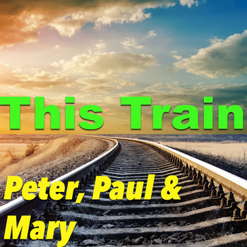 Peter, Paul & Mary - This Train