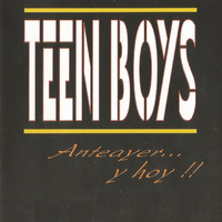 Teen Boys - Anteayer y Hoy