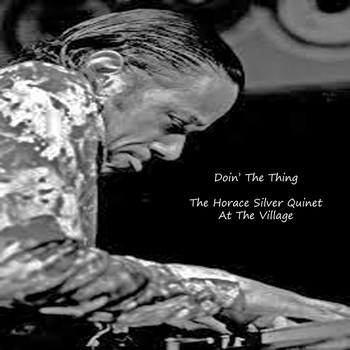 Horace Silver - Doin' The Thing: The Horace Silver Quintet At The Village