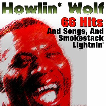 Howlin' Wolf - 66 Hits and Songs and Smokestack Lightnin'