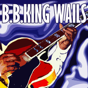 B. B. King - B. B. King Wails