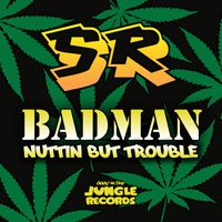 SR - Badman / Nuttin But Trouble