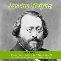 Jascha Heifetz - Max Bruch: Violin Concerto No. 1 In G Minor, Op. 26 -  Scottish Fantasy In E Flat Major, Op. 46