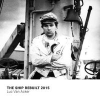 Luc Van Acker - The Ship ReBuilt 2015