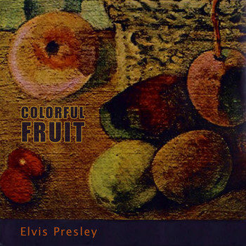 Elvis Presley - Colorful Fruit