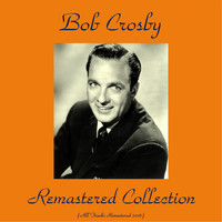Bob Crosby - Bob Crosby Remastered Collection (Remastered 2016)