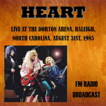 Heart - Live at the Dorton Arena, Raleigh, North Carolina, 1985 - FM Radio Broadcast