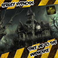 Sergey Hypnosis - Take Me to the Madhouse