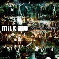 Milk Inc. - Don't Say Goodbye