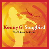 Kenny G - Songbird - The Ultimate Collection