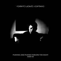 Robert Paul Corless - Pushed And Pushing Toward The Night p3
