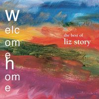 Liz Story - Welcome Home:  The Best Of Liz Story