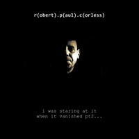 Robert Paul Corless - I Was Staring At It When It Vanished pt2