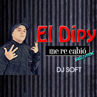 El Dipy & DJ Soft - Me Re Cabió (Remix)