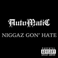 Automatic - Niggaz Gon' Hate