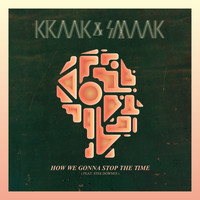 Kraak & Smaak - How We Gonna Stop the Time (feat. Stee Downes) - EP