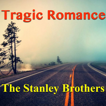 The Stanley Brothers - Tragic Romance