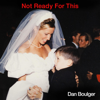 Dan Boulger - Not Ready for This