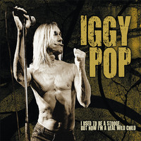 Iggy Pop - I Used To Be A Stooge But Now I'm A Real Wild Child