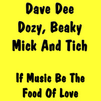 Dave Dee Dozy Beaky Mick And Tich - If Music Be The Food Of Love