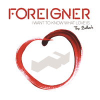 Foreigner - I Want To Know What Love Is: The Ballads