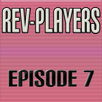 Rev-Players - Episode 7