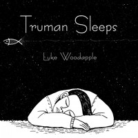 Luke Woodapple - Truman Sleeps