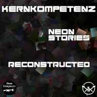 Kernkompetenz - Neon Stories Reconstructed