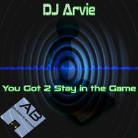 Dj Arvie - You Got 2 Stay in the Game