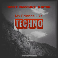 Vast Massive Vapor - My Friends Like Techno