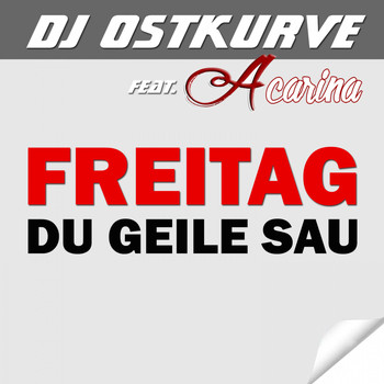 DJ Ostkurve feat. Acarina - Freitag (Du geile Sau)