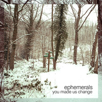 Ephemerals - You Made Us Change - EP