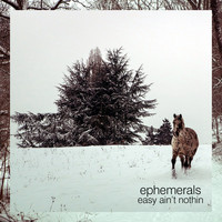 Ephemerals - Easy Ain't Nothin - Single