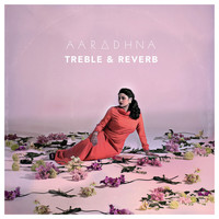 Aaradhna - Treble & Reverb