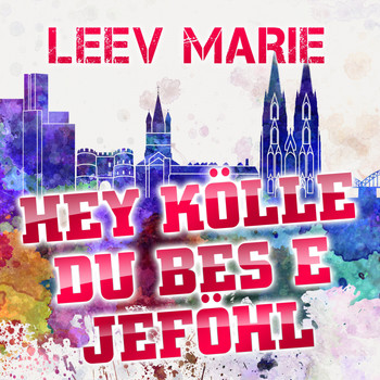 Leev Marie - Hey Kölle du bes e Jeföhl