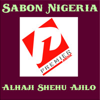 Alhaji Shehu Ajilo - Sabon Nigeria (Explicit)