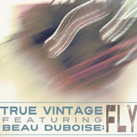 True Vintage - Fly (feat. Beau Duboise)