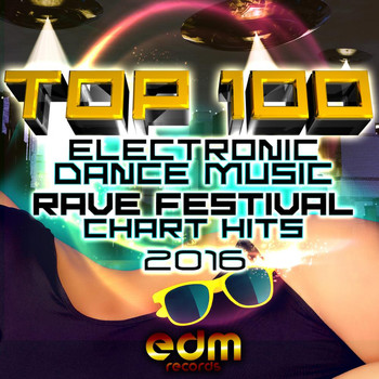 Various Artists - Top 100 Electronic Dance Music and Rave Festival Chart Hits 2016