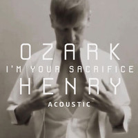 Ozark Henry - I'm Your Sacrifice (Acoustic Version)