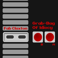 Fab Claxton - Grab-Bag of Idiocy