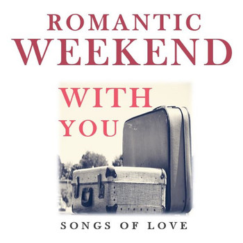 Various Artists - Romantic Weekend with You: Songs of Love