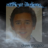 Drew McGoo - Ambient Illusions