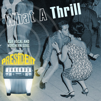 Various Artists - What a Thrill - R&B Vocal and Northern Soul from the President Jukebox
