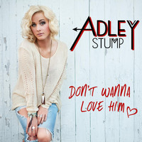 Adley Stump - Don't Wanna Love Him